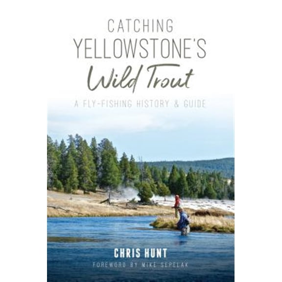 Pre-Owned Catching Yellowstone's Wild Trout: A Fly-Fishing History and Guide -- Chris Hunt