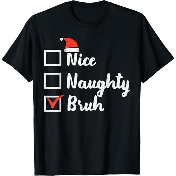 Christmas Nice Naughty Bruh Funny Xmas List Women Men Kids T-Shirt