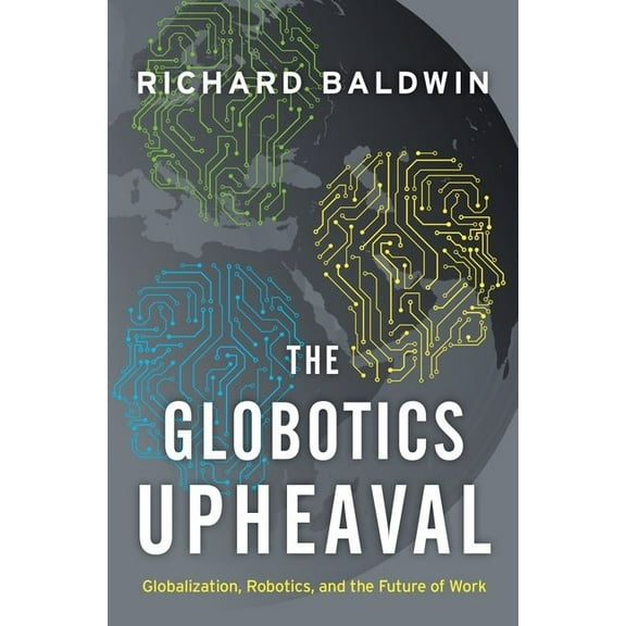 Globotics Upheaval: Globalization, Robotics, and the Future of Work, (Hardcover)