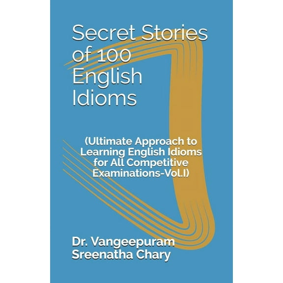 Secret Stories of 100 English Idioms: (Ultimate Approach to Learning English Idioms for All Competitive Examinations-Vol.I) (Paperback)