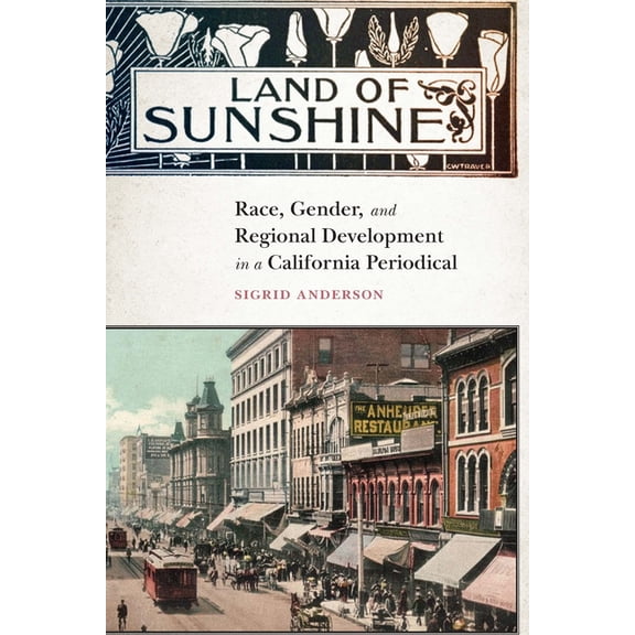 Land of Sunshine: Race, Gender, and Regional Development in a California Periodical, (Hardcover)