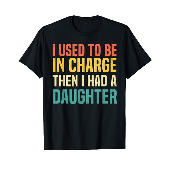 I Used to Be in Charge Then I Had A Daughter Fathers Day T-Shirt