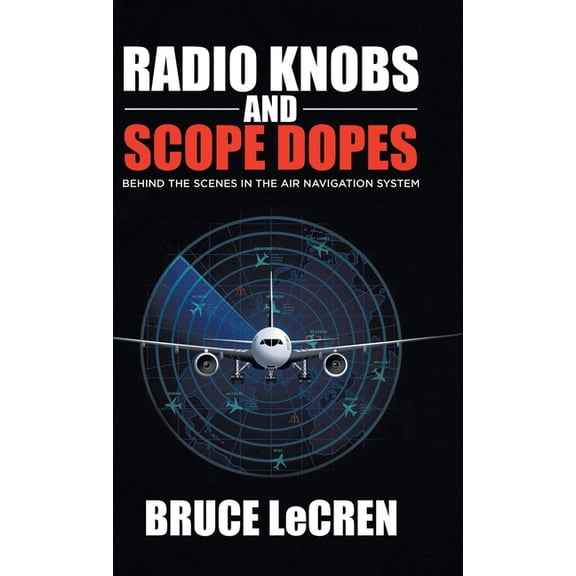 Radio Knobs and Scope Dopes: Behind the Scenes in the Air Navigation System, (Hardcover)