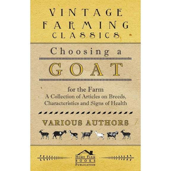 Choosing a Goat for the Farm - A Collection of Articles on Breeds, Characteristics and Signs of Health, (Paperback)