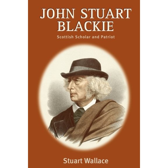 John Stuart Blackie: Scottish Scholar and Patriot, (Hardcover)
