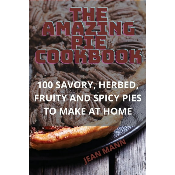The Amazing Pie Cookbook, (Paperback)