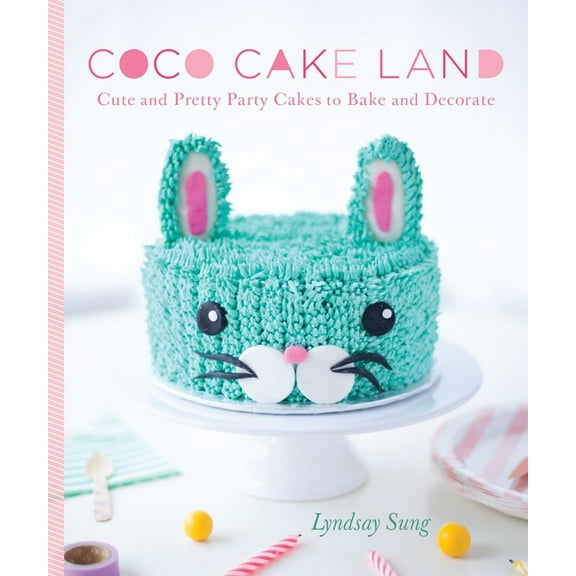 Coco Cake Land: Cute and Pretty Party Cakes to Bake and Decorate (Hardcover) by Lyndsay Sung