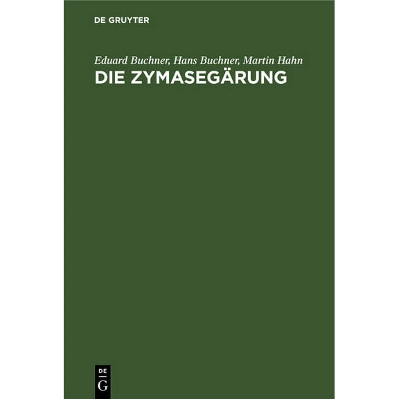 Die Zymasegärung: Untersuchungen Ãber Den Inhalt Der Hefezellen Und Die Biologische Seite Des Gärungsproblems, (Hardcover)