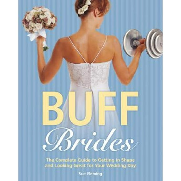 Pre-Owned Buff Brides: The Complete Guide to Getting in Shape and Looking Great for Your Wedding Day (Paperback 9780375758553) by Sue Fleming