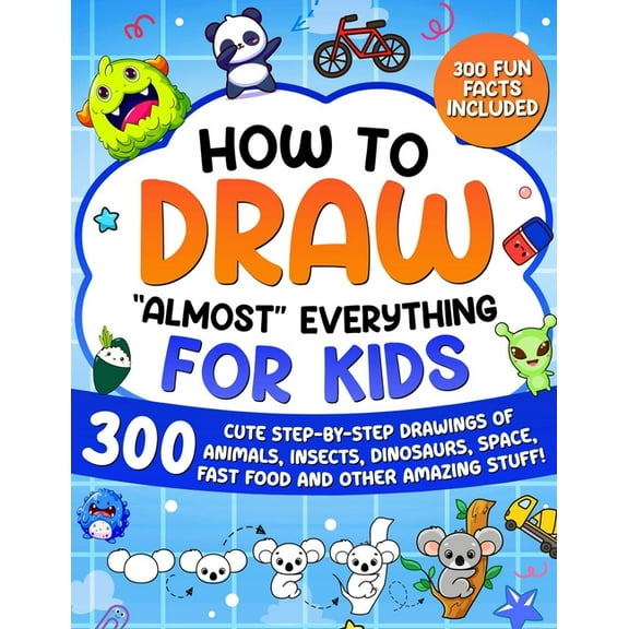 How to Draw How to Draw "Almost" Everything for Kids: 300 Cute Step-By-Step Drawings of Animals, Insects, Dinosaurs, Space, Fastfood, Book 3, (Paperback)
