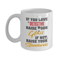 thumbnail image 1 of If You Love A Detective, Raise Your Glass. If Not, Raise Your Standards. Funny Coffee & Tea Mug, Accessories And Office Giftables For Young Jr NYPD, LAPD Or FBI Police Detectives (11oz), 1 of 3