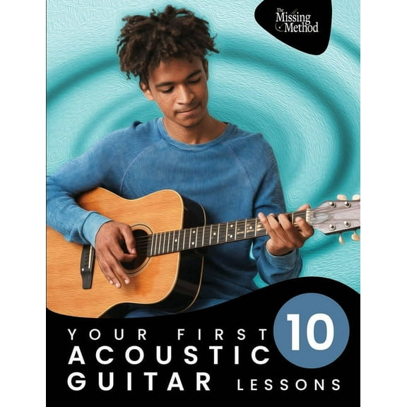 Your First 10 Acoustic Guitar Lessons: 10 Easy Lessons with Guided Practice So You Can Learn to Play the Acoustic Guitar, (Paperback)