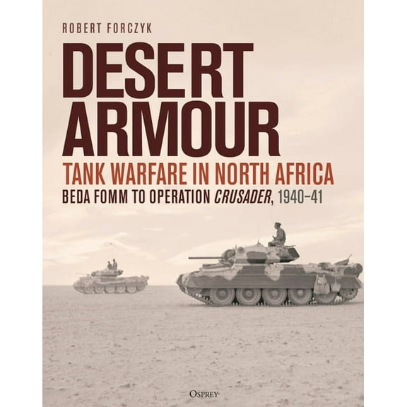 Desert Armour: Tank Warfare in North Africa: Beda Fomm to Operation Crusader, 1940-41, (Hardcover)