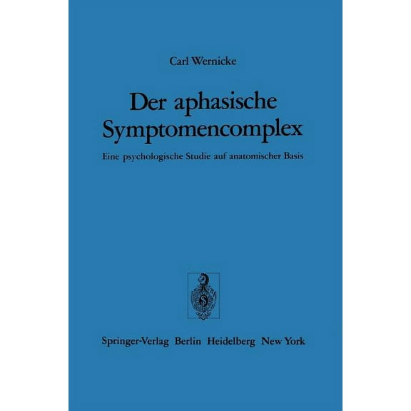 Der Aphasische Symptomencomplex: Eine Psychologische Studie Auf Anatomischer Basis, (Paperback)