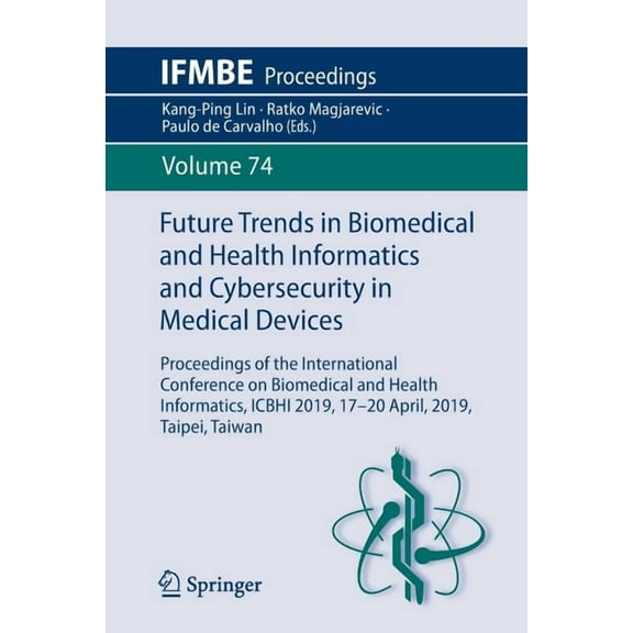 Ifmbe Proceedings Future Trends in Biomedical and Health Informatics and Cybersecurity in Medical Devices: Proceedings of the Internationa, Book 74, (Paperback)