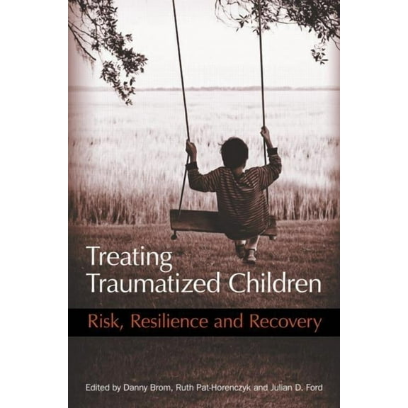 Treating Traumatized Children: Risk, Resilience and Recovery, (Paperback)