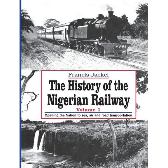 History of the Nigerian Railway The History of the Nigerian Railway. Vol 1: Opening the Nation to Sea and Road Transportation, Book 1, (Paperback)