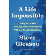 A Life Impossible : Living with ALS: Finding Peace and Wisdom Within a Fragile Existence (Hardcover)