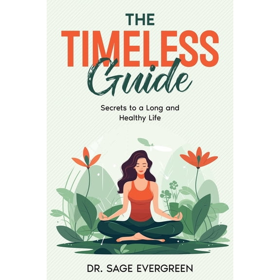 The Timeless Guide: Secrets to a Long and Healthy Life, (Paperback)
