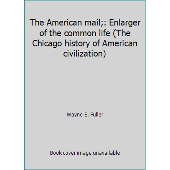 Pre-Owned The American mail;: Enlarger of the common life (The Chicago history of American civilization) (Hardcover) 0226268845 9780226268842
