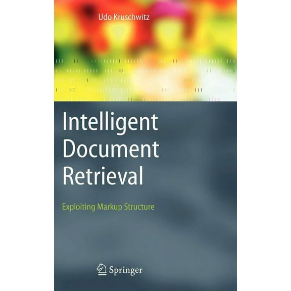 Information Retrieval Intelligent Document Retrieval: Exploiting Markup Structure, Book 17, (Hardcover)