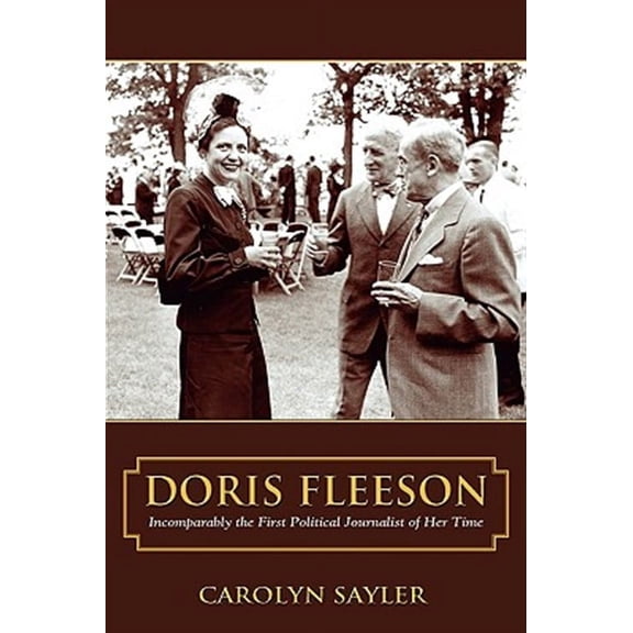 Doris Fleeson, Incomparably the First Political Journalist of Her Time  Paperback  Carolyn Sayler