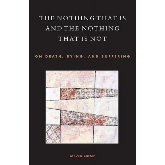 The Nothing That Is and the Nothing That Is Not: On Death, Dying, and Suffering, (Paperback)