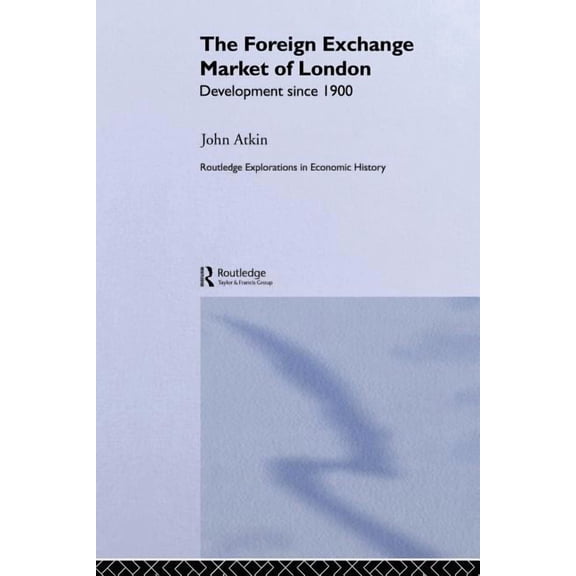 Routledge Explorations in Economic Histo The Foreign Exchange Market of London: Development Since 1900, (Paperback)