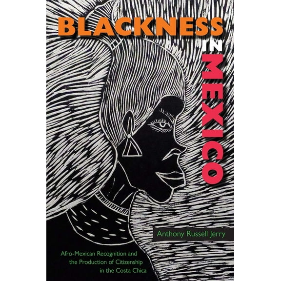 New World Diasporas Blackness in Mexico: Afro-Mexican Recognition and the Production of Citizenship in the Costa Chica, (Hardcover)