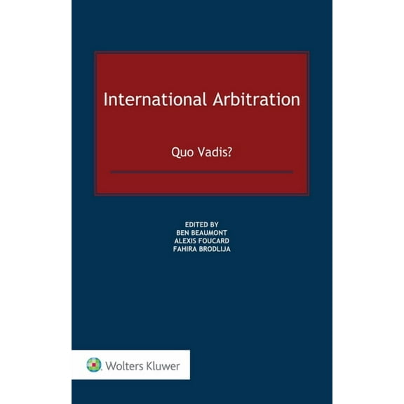 International Arbitration: Quo Vadis?, (Hardcover)