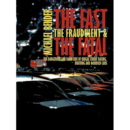 The Fast, the Fraudulent & the Fatal : The Dangerous and Dark Side of Illegal Street Racing, Drifting and Modified (Best Street Cars To Modify)