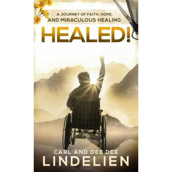 Healed!: A Journey of Faith, Hope, and Miraculous Healing, (Hardcover)