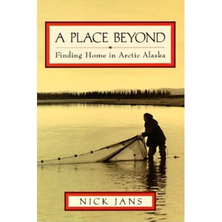 Pre-Owned A Place Beyond: Finding Home in Arctic Alaska (Hardcover) 0882404776 9780882404776