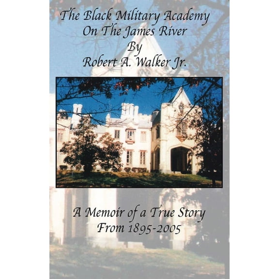 The Black Military Academy on the James River: A Memoir of a True Story From 1895 - 2005, (Paperback)