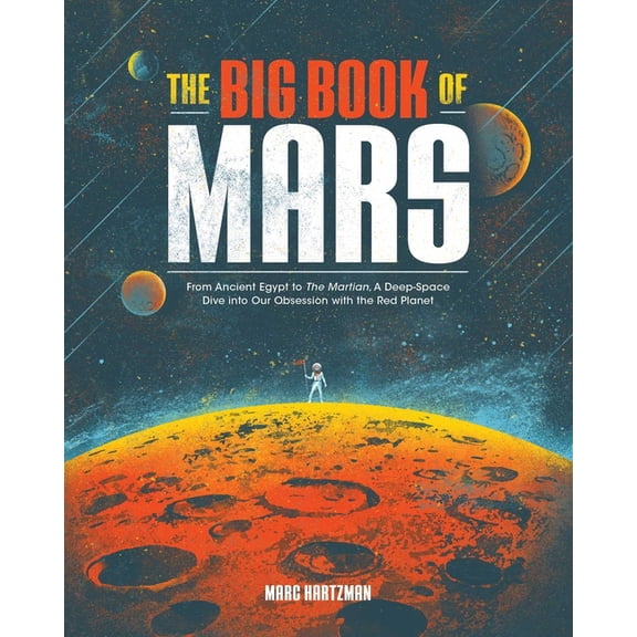 The Big Book of Mars: From Ancient Egypt to the Martian, a Deep-Space Dive Into Our Obsession with the Red Planet, (Paperback)