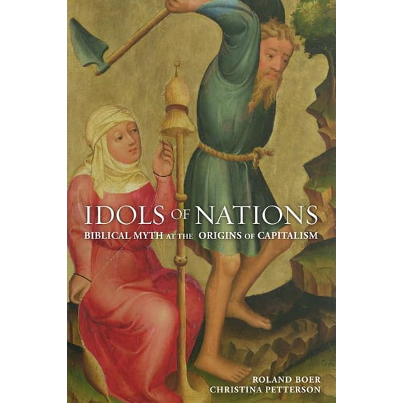 Idols of Nations : Biblical Myth at the Origins of Capitalism (Paperback)
