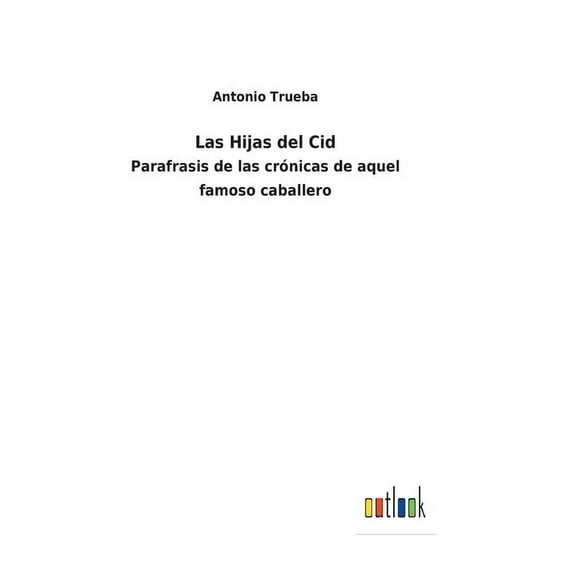 Las Hijas del Cid : Parafrasis de las crónicas de aquel famoso caballero (Hardcover)
