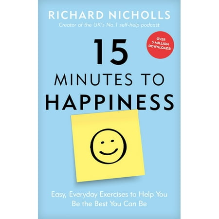 15 Minutes to Happiness : Easy, Everyday Exercises to Help You Be The Best You Can