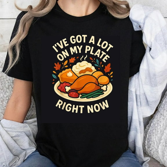 100% Cotton I've Got A Lot On My Plate Right Now Funny Thanksgiving Turkey Food Graphic T-Shirt Women Men Casual Shirt