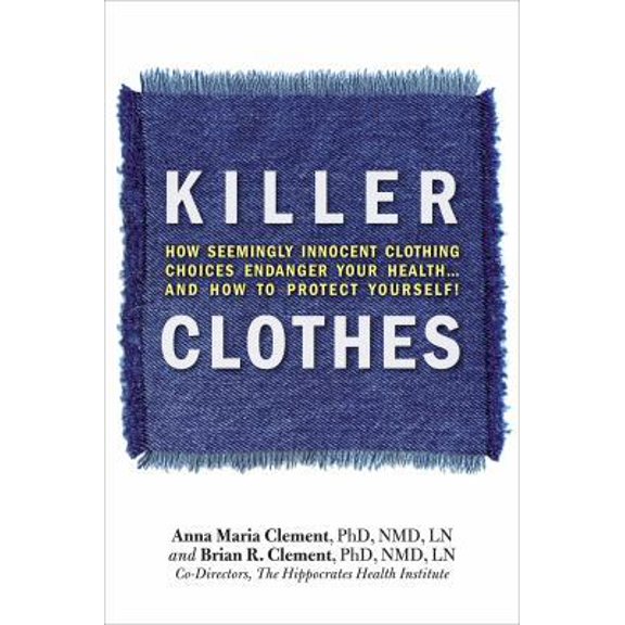 Pre-Owned Killer Clothes: How Seemingly Innocent Clothing Choices Endanger Your Health... and How to Protect Yourself! (Paperback) 1570672636 9781570672637