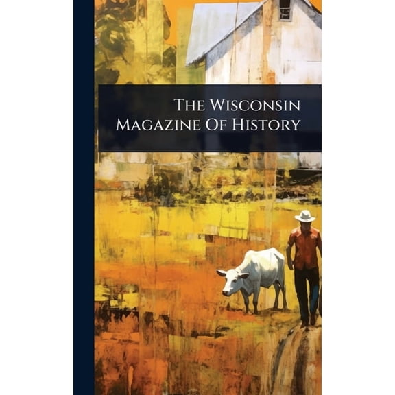 The Wisconsin Magazine Of History, (Hardcover)