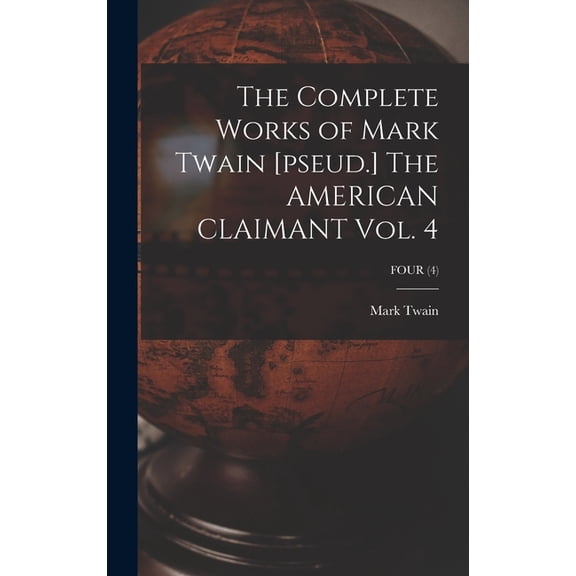The Complete Works of Mark Twain [pseud.] The AMERICAN CLAIMANT Vol. 4; FOUR (4), (Hardcover)