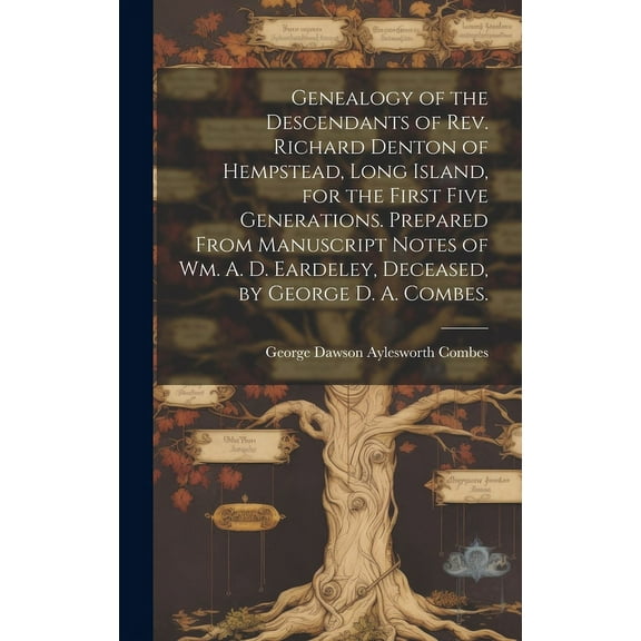 Genealogy of the Descendants of Rev. Richard Denton of Hempstead, Long Island, for the First Five Generations. Prepared , (Hardcover)