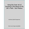 Using the Inner Art of Dowsing in the Search of My Life`s Path - Soul Mission [Paperback - Used]