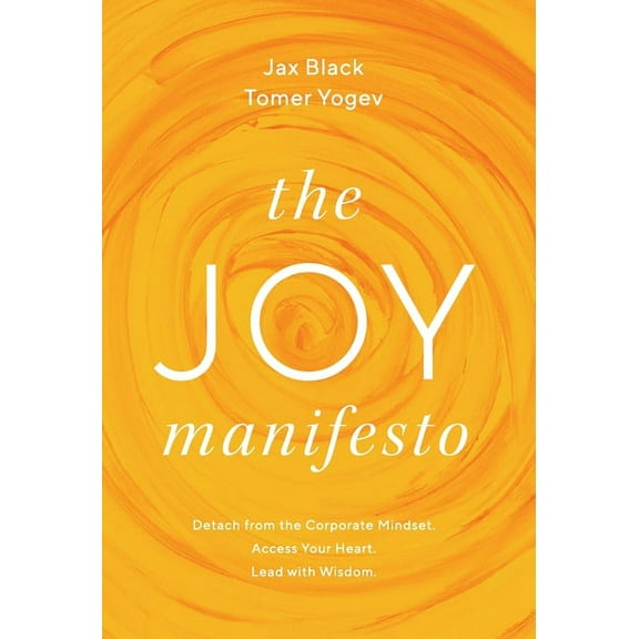 The Joy Manifesto: Detach from the Corporate Mindset. Access Your Heart. Lead with Wisdom., (Hardcover)