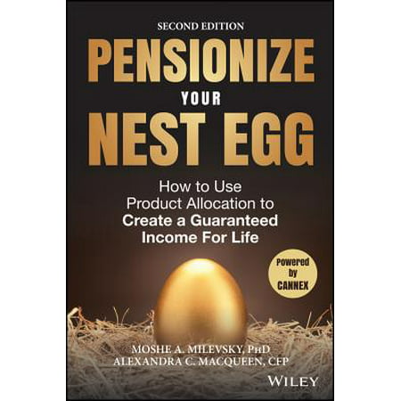 Pensionize Your Nest Egg : How to Use Product Allocation to Create a Guaranteed Income for