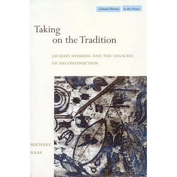Cultural Memory in the Present Taking on the Tradition: Jacques Derrida and the Legacies of Deconstruction, (Hardcover)