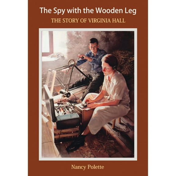 Pre-Owned The Spy with the Wooden Leg: The Story of Virginia Hall (Hardcover) 1934617156 9781934617151