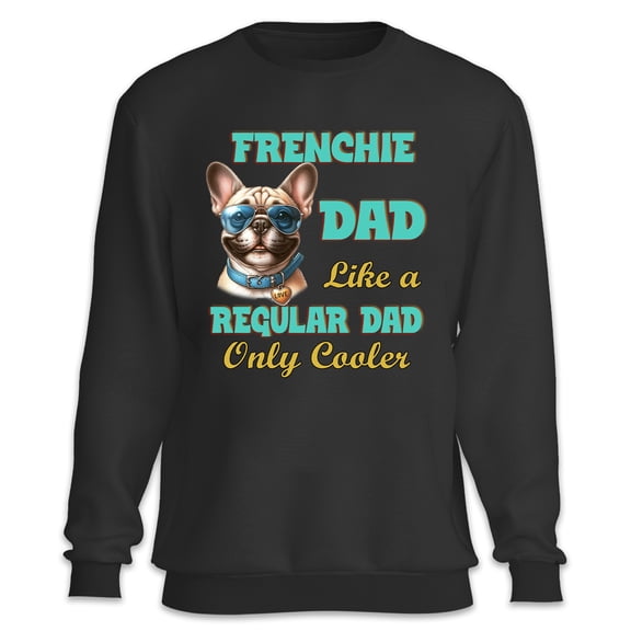 French Bulldog Dad Like a Regular Dad Only Cooler Happy Father's Day Sweatshirt Unisex Merch Dog Lover Gifts - 02007