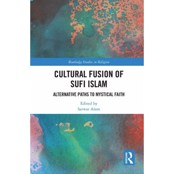 Routledge Studies in Religion Cultural Fusion of Sufi Islam: Alternative Paths to Mystical Faith, (Hardcover)